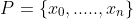 P = \{{x_0},....., {x_n}\}
